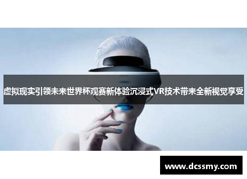 虚拟现实引领未来世界杯观赛新体验沉浸式VR技术带来全新视觉享受